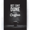 Plakat / Canvas / Akustik: Get shit done... but first coffee (Black) Plakater > Sort / Hvid plakater