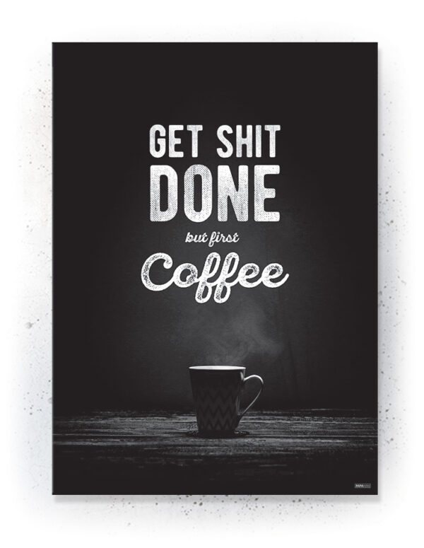 Plakat / Canvas / Akustik: Get shit done... but first coffee (Black) Plakater > Sort / Hvid plakater
