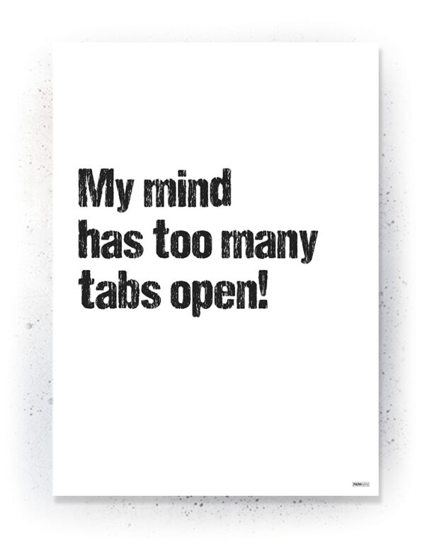 Plakat / Canvas / Akustik: My mind has too many tabs open! (Quote Me) Plakater > Plakater med typografi
