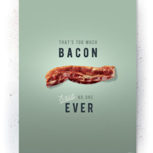Plakater / Canvas / Akustik: Thats too much Bacon (Kitchen) Plakater > Pastelfarvet plakater