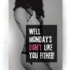 Plakat / Canvas / Akustik: Well Monday dosn't like you either (Quote Me) Plakater > Plakater med typografi