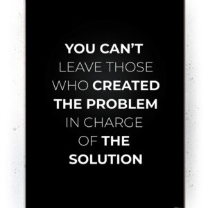 Plakat / Canvas / Akustik: You can't leave the people who created the problem (Quote Me) Plakater > Plakater med typografi